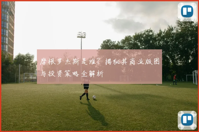 摩根罗杰斯是谁？揭秘其商业版图与投资策略全解析